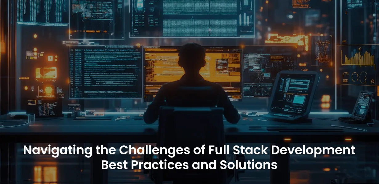 Navigating the Challenges of Full Stack Development – Best Practices and Solutions