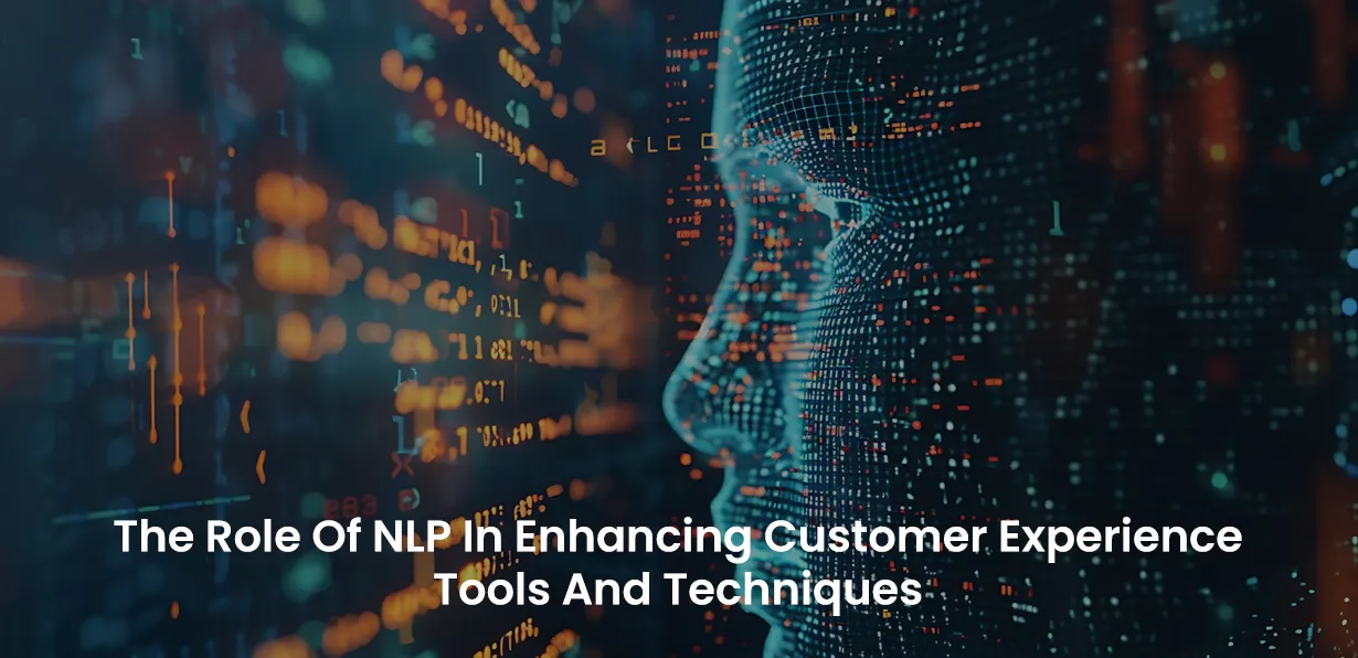 The Role Of NLP In Enhancing Customer Experience – Tools And Techniques